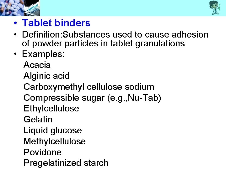  • Tablet binders • Definition: Substances used to cause adhesion of powder particles