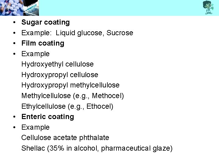  • • Sugar coating Example: Liquid glucose, Sucrose Film coating Example Hydroxyethyl cellulose