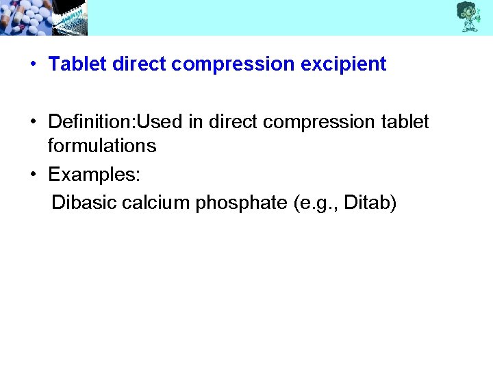  • Tablet direct compression excipient • Definition: Used in direct compression tablet formulations