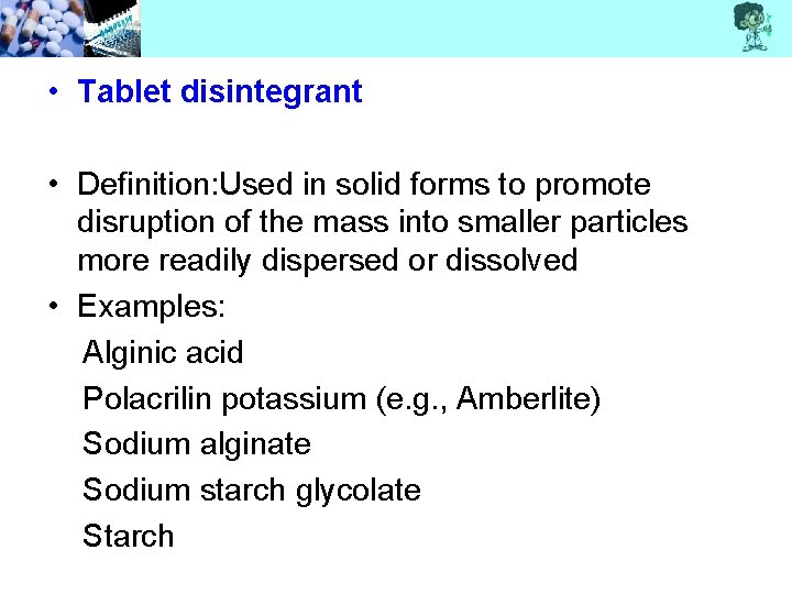  • Tablet disintegrant • Definition: Used in solid forms to promote disruption of