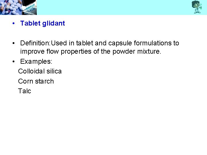  • Tablet glidant • Definition: Used in tablet and capsule formulations to improve