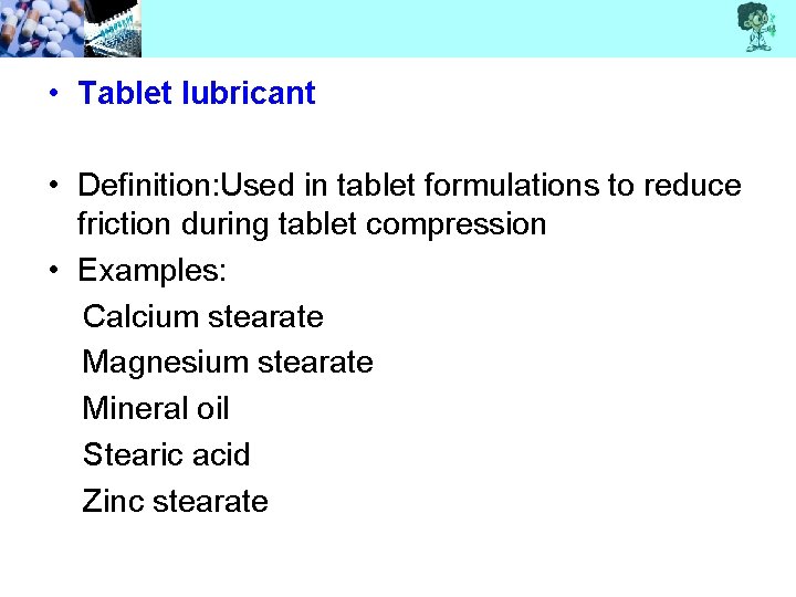  • Tablet lubricant • Definition: Used in tablet formulations to reduce friction during