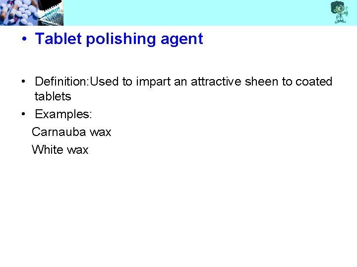  • Tablet polishing agent • Definition: Used to impart an attractive sheen to
