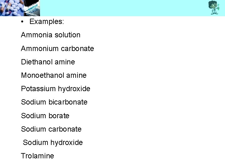  • Examples: Ammonia solution Ammonium carbonate Diethanol amine Monoethanol amine Potassium hydroxide Sodium