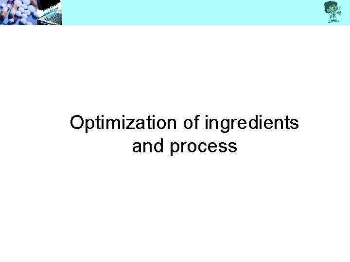 Optimization of ingredients and process 