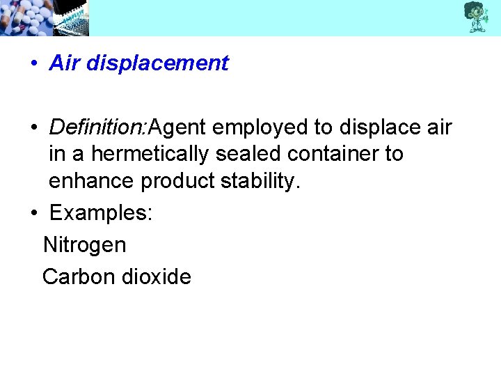  • Air displacement • Definition: Agent employed to displace air in a hermetically