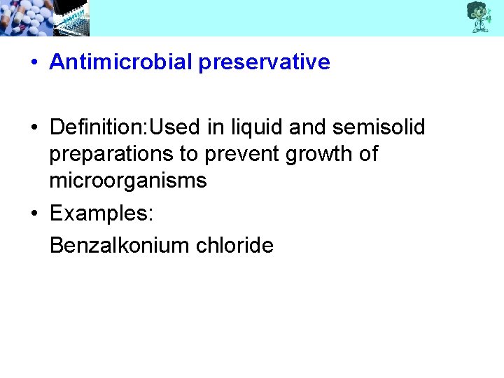  • Antimicrobial preservative • Definition: Used in liquid and semisolid preparations to prevent
