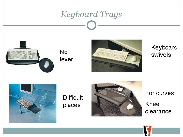 Keyboard Trays No lever Difficult places Keyboard swivels For curves Knee clearance 