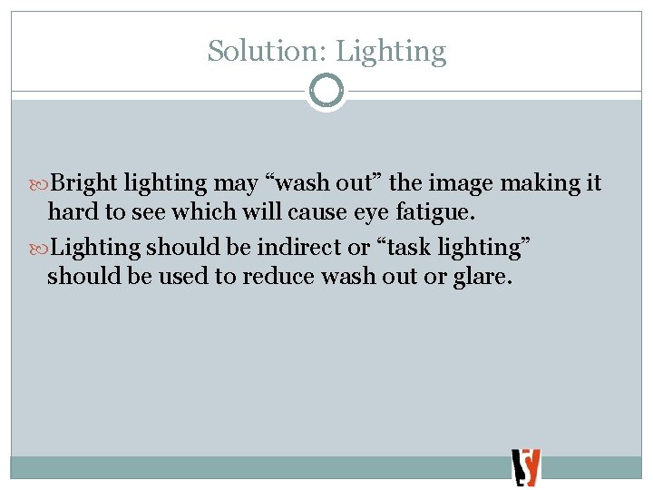 Solution: Lighting Bright lighting may “wash out” the image making it hard to see