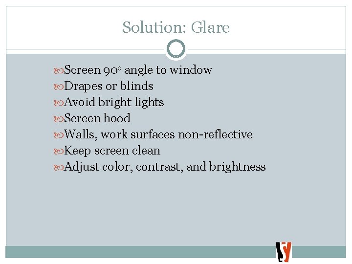 Solution: Glare Screen 90 o angle to window Drapes or blinds Avoid bright lights