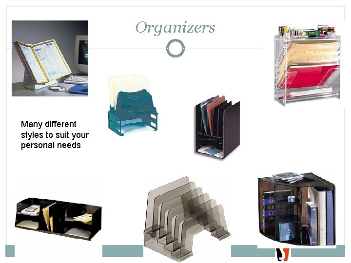 Organizers Many different styles to suit your personal needs 