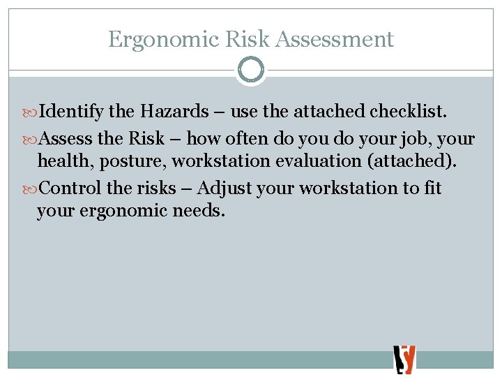 Ergonomic Risk Assessment Identify the Hazards – use the attached checklist. Assess the Risk