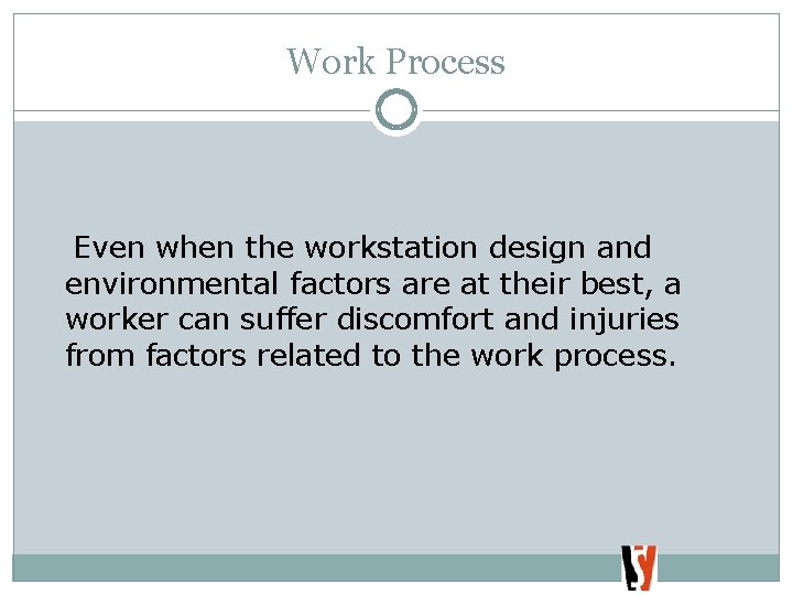 Work Process Even when the workstation design and environmental factors are at their best,
