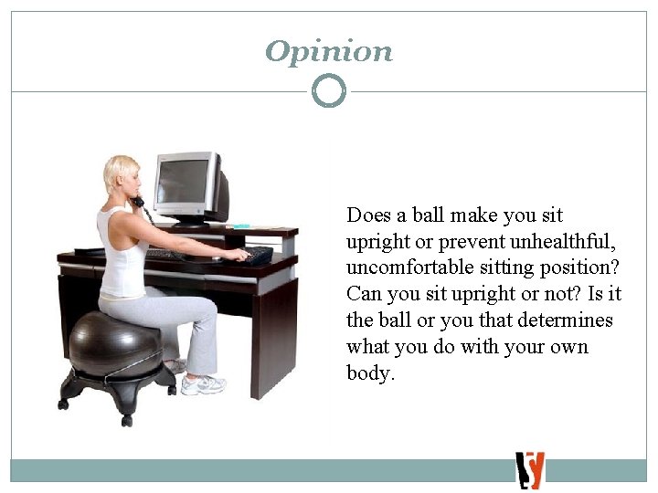 Opinion Does a ball make you sit upright or prevent unhealthful, uncomfortable sitting position?