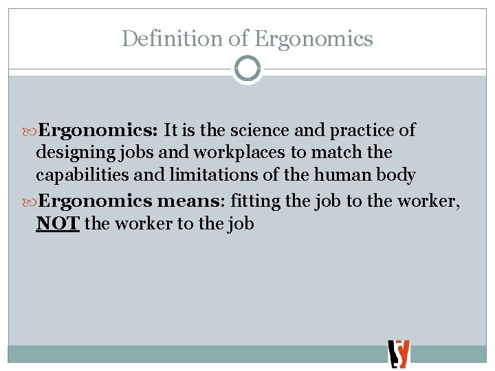 Definition of Ergonomics: It is the science and practice of designing jobs and workplaces