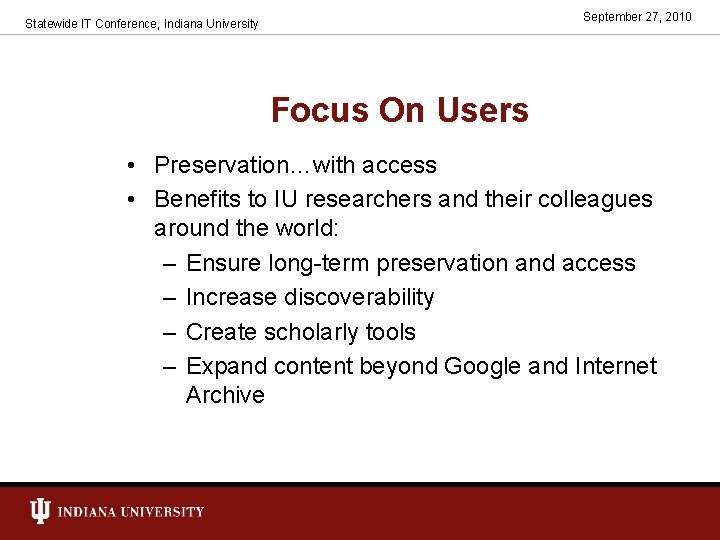 September 27, 2010 Statewide IT Conference, Indiana University Focus On Users • Preservation…with access