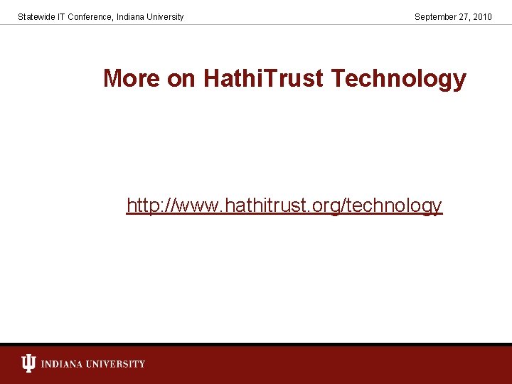 Statewide IT Conference, Indiana University September 27, 2010 More on Hathi. Trust Technology http:
