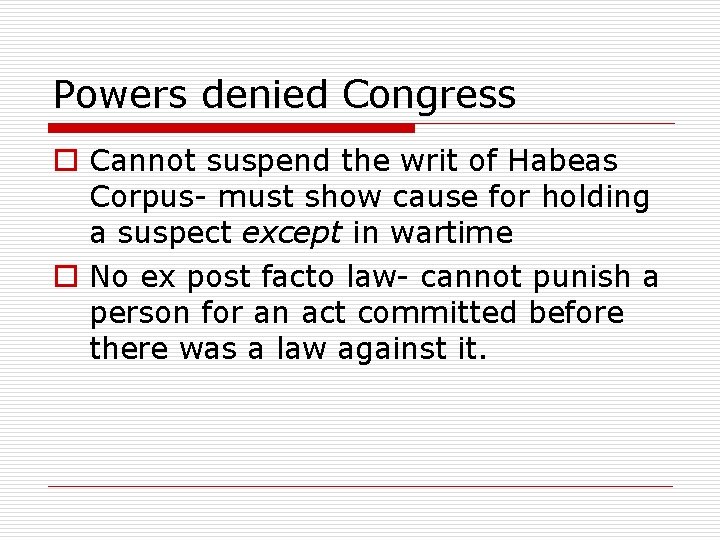 Powers denied Congress o Cannot suspend the writ of Habeas Corpus- must show cause