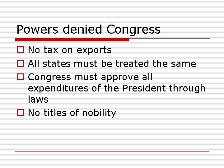 Powers denied Congress o No tax on exports o All states must be treated