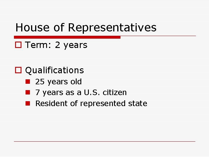 House of Representatives o Term: 2 years o Qualifications n 25 years old n