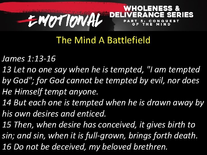 The Mind A Battlefield James 1: 13 -16 13 Let no one say when