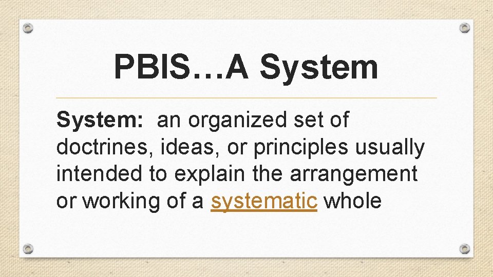 PBIS…A System: an organized set of doctrines, ideas, or principles usually intended to explain PBIS…A System: an organized set of doctrines, ideas, or principles usually intended to explain