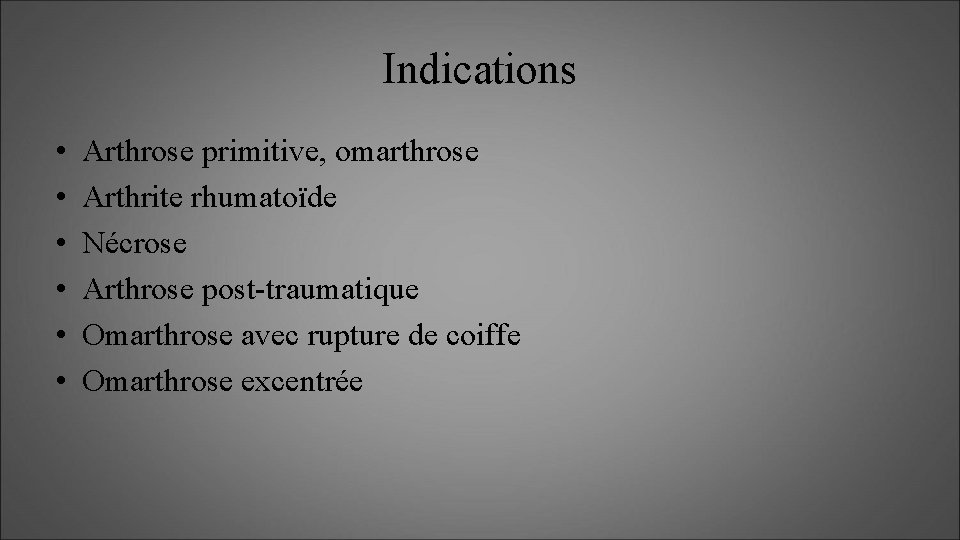 Indications • • • Arthrose primitive, omarthrose Arthrite rhumatoïde Nécrose Arthrose post-traumatique Omarthrose avec