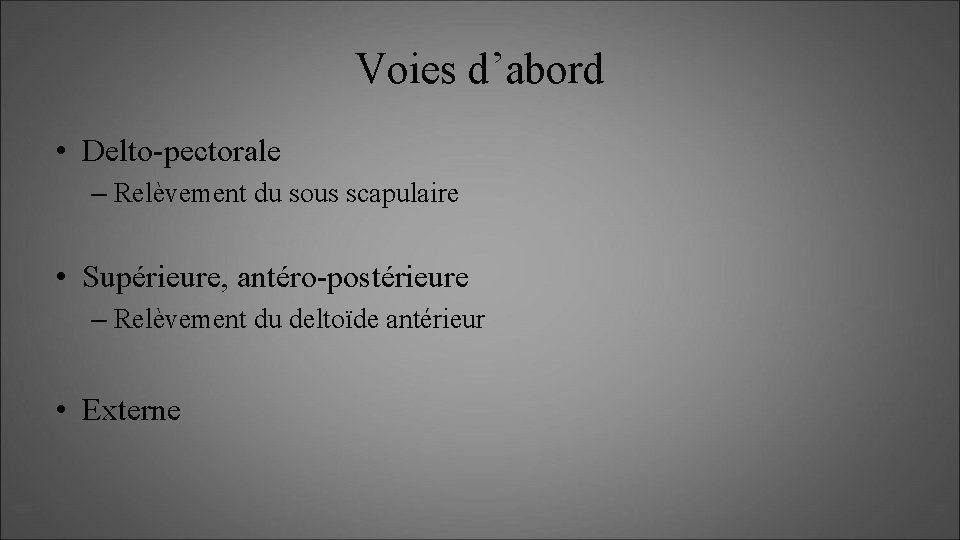 Voies d’abord • Delto-pectorale – Relèvement du sous scapulaire • Supérieure, antéro-postérieure – Relèvement