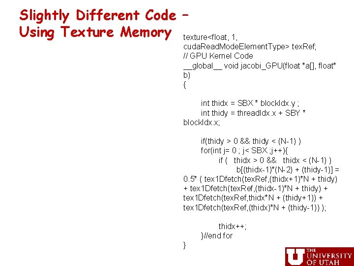 Slightly Different Code – Using Texture Memory texture<float, 1, cuda. Read. Mode. Element. Type>