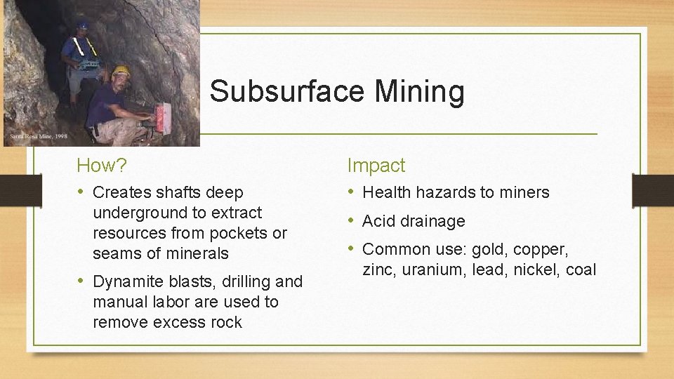 Subsurface Mining How? • Creates shafts deep underground to extract resources from pockets or