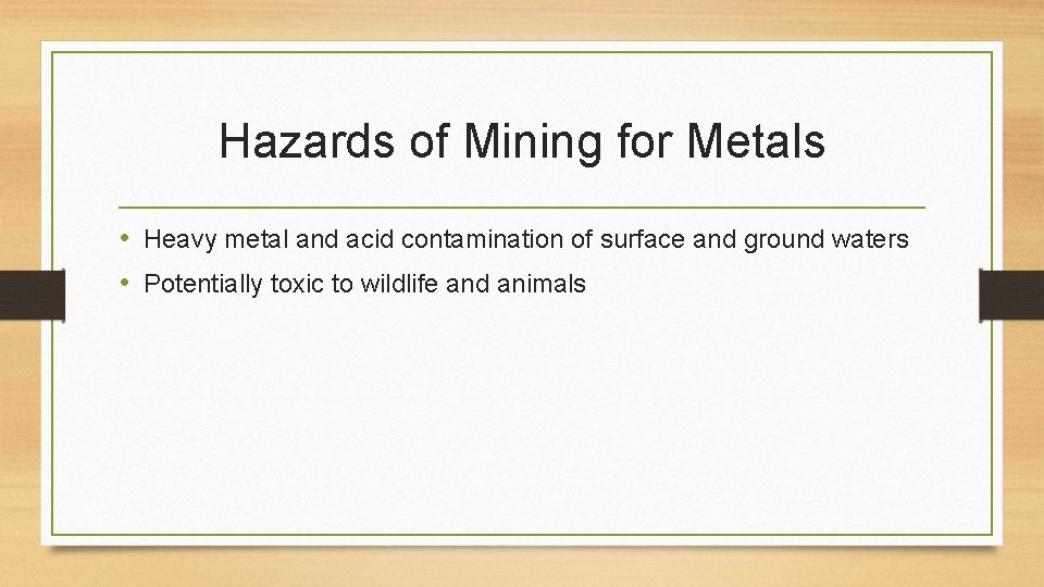 Hazards of Mining for Metals • Heavy metal and acid contamination of surface and