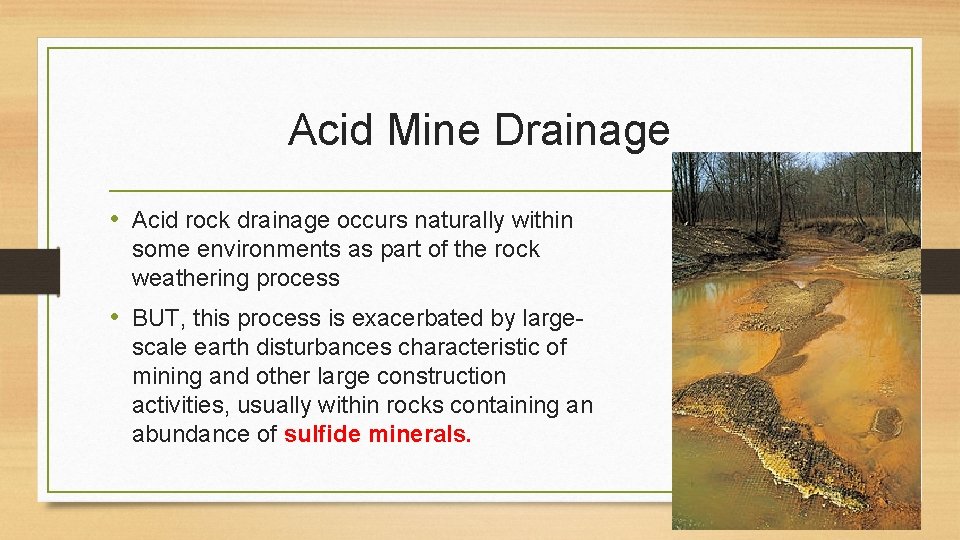 Acid Mine Drainage • Acid rock drainage occurs naturally within some environments as part