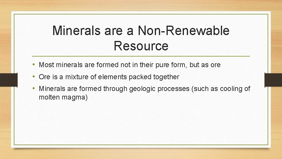 Minerals are a Non-Renewable Resource • Most minerals are formed not in their pure