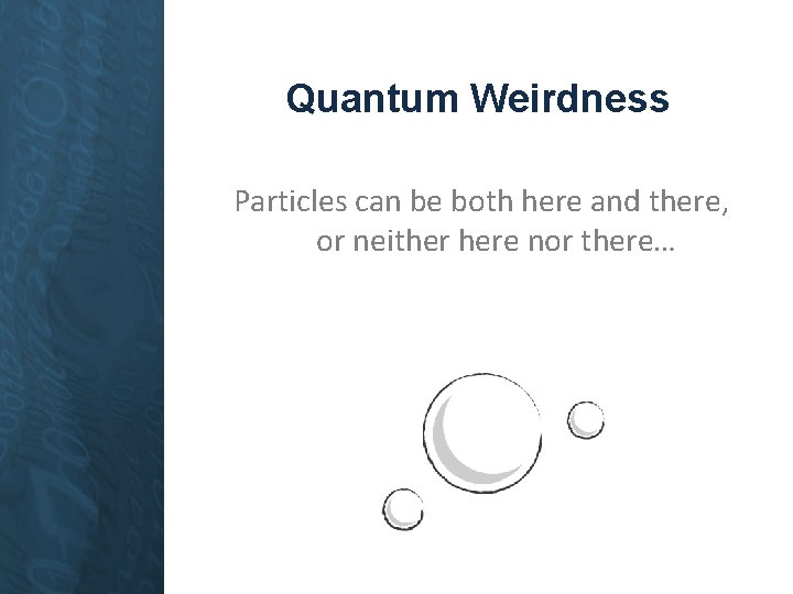 Quantum Weirdness Particles can be both here and there, or neither here nor there…