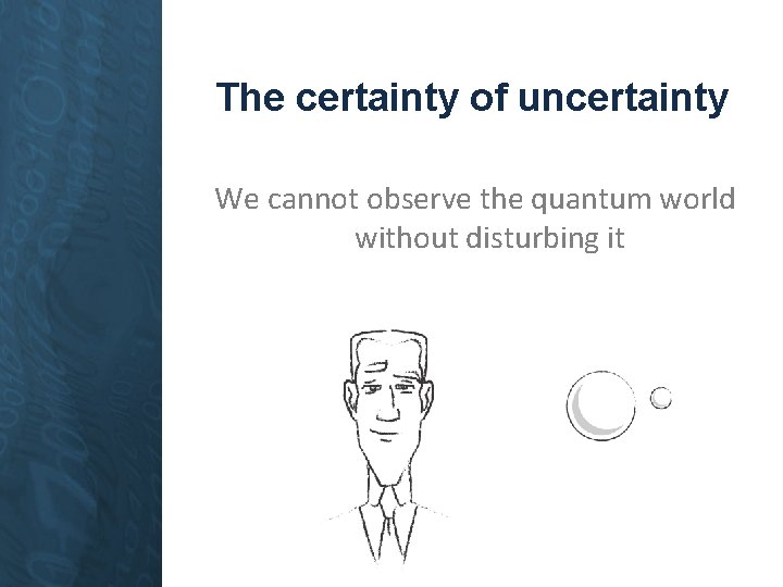 The certainty of uncertainty We cannot observe the quantum world without disturbing it 