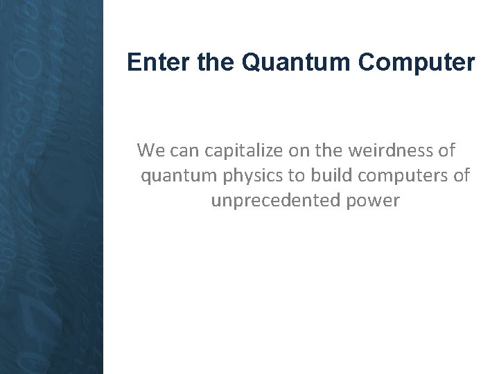 Enter the Quantum Computer We can capitalize on the weirdness of quantum physics to