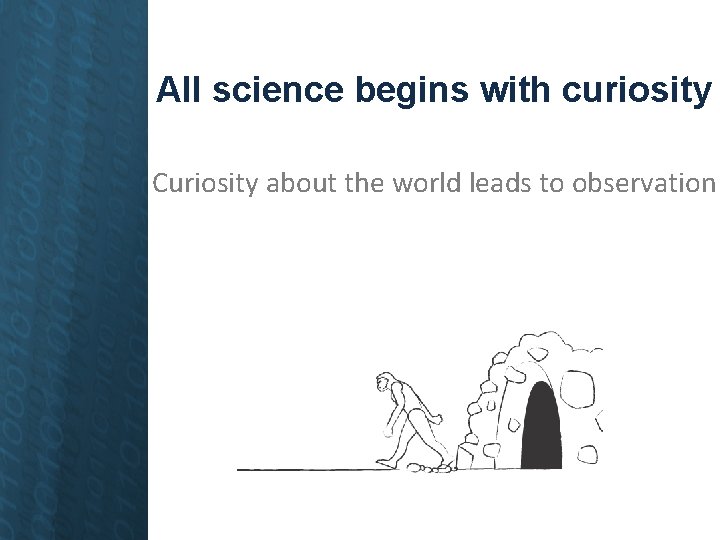 All science begins with curiosity Curiosity about the world leads to observation 