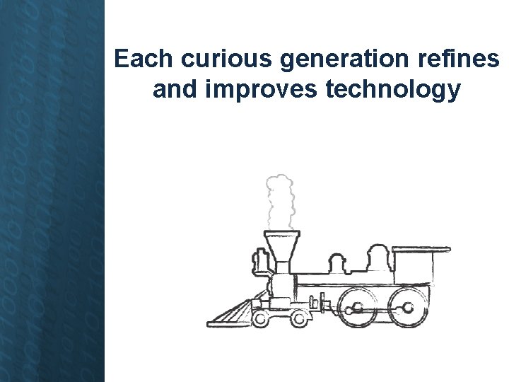 Each curious generation refines and improves technology 