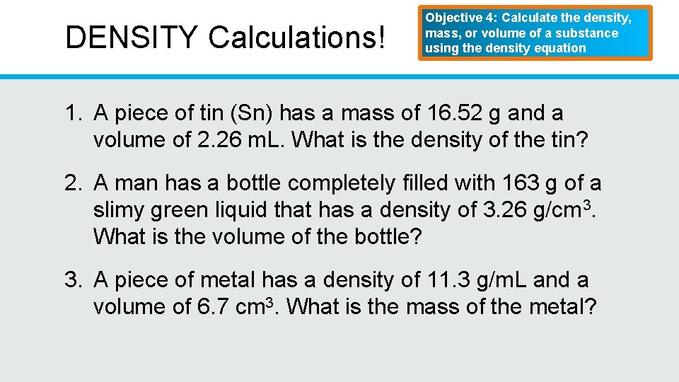 DENSITY Calculations! Objective 4: Calculate the density, mass, or volume of a substance using