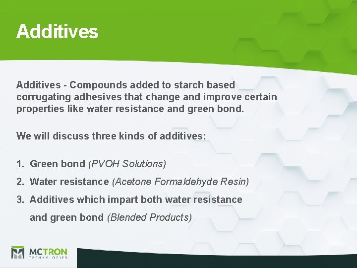 Additives - Compounds added to starch based corrugating adhesives that change and improve certain