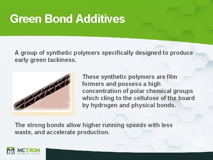 Green Bond Additives A group of synthetic polymers specifically designed to produce early green