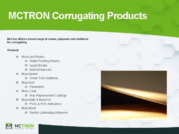 MCTRON Corrugating Products Mc. Tron offers a broad range of resins, polymers and additives