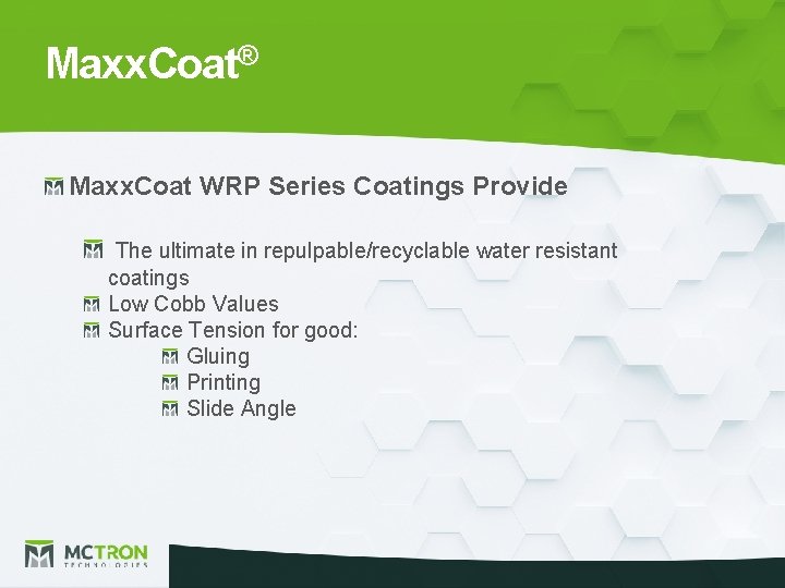 Maxx. Coat® Maxx. Coat WRP Series Coatings Provide The ultimate in repulpable/recyclable water resistant