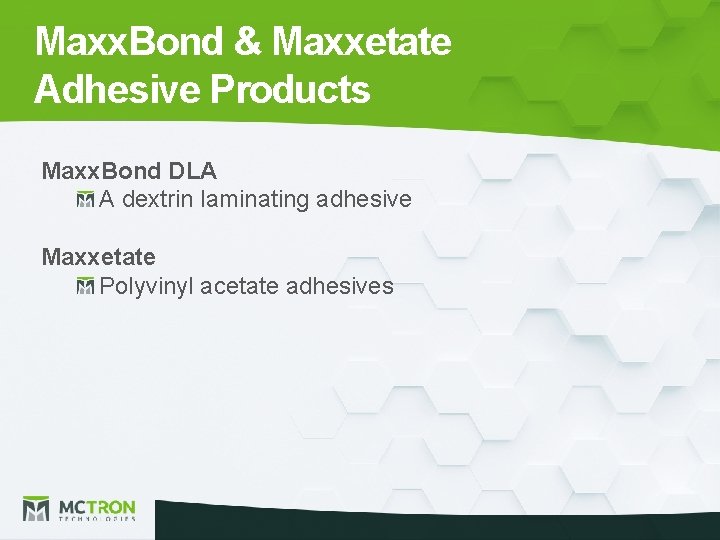 Maxx. Bond & Maxxetate Adhesive Products Maxx. Bond DLA A dextrin laminating adhesive Maxxetate
