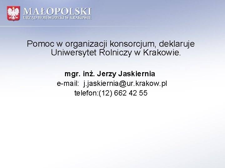 Pomoc w organizacji konsorcjum, deklaruje Uniwersytet Rolniczy w Krakowie. mgr. inż. Jerzy Jaskiernia e-mail: