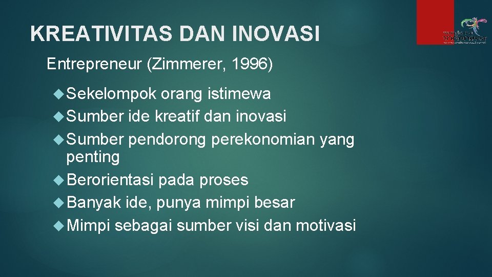 KREATIVITAS DAN INOVASI Entrepreneur (Zimmerer, 1996) Sekelompok orang istimewa Sumber ide kreatif dan inovasi KREATIVITAS DAN INOVASI Entrepreneur (Zimmerer, 1996) Sekelompok orang istimewa Sumber ide kreatif dan inovasi