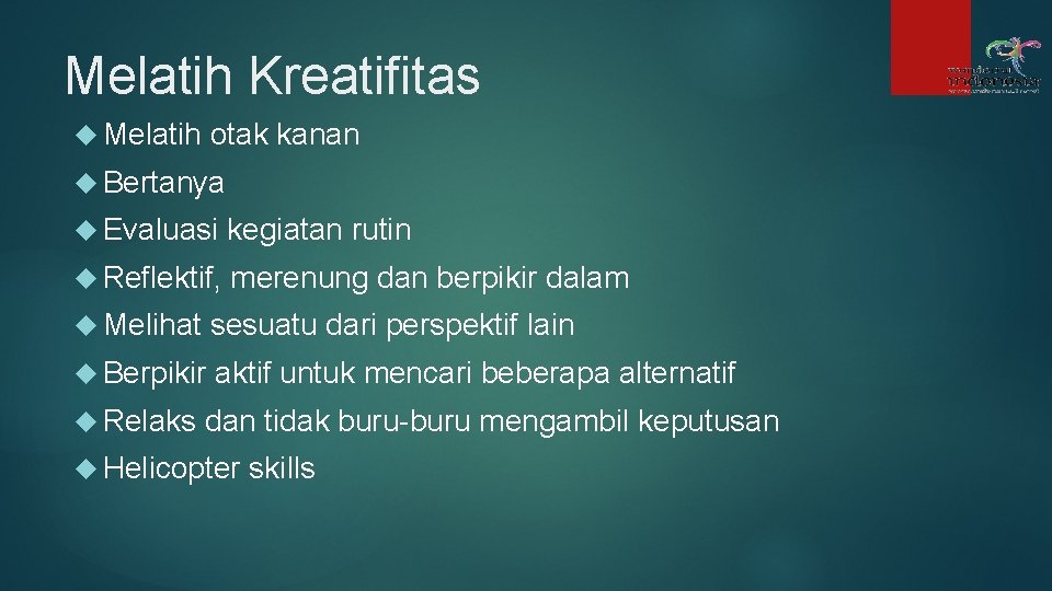 Melatih Kreatifitas Melatih otak kanan Bertanya Evaluasi kegiatan rutin Reflektif, merenung dan berpikir dalam Melatih Kreatifitas Melatih otak kanan Bertanya Evaluasi kegiatan rutin Reflektif, merenung dan berpikir dalam