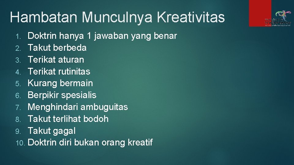 Hambatan Munculnya Kreativitas Doktrin hanya 1 jawaban yang benar 2. Takut berbeda 3. Terikat Hambatan Munculnya Kreativitas Doktrin hanya 1 jawaban yang benar 2. Takut berbeda 3. Terikat
