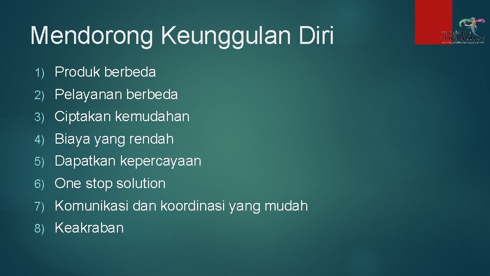Mendorong Keunggulan Diri 1) Produk berbeda 2) Pelayanan berbeda 3) Ciptakan kemudahan 4) Biaya Mendorong Keunggulan Diri 1) Produk berbeda 2) Pelayanan berbeda 3) Ciptakan kemudahan 4) Biaya