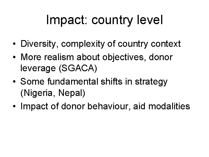 Impact: country level • Diversity, complexity of country context • More realism about objectives,